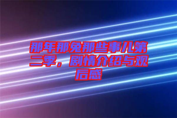 那年那兔那些事兒第二季，劇情介紹與觀后感