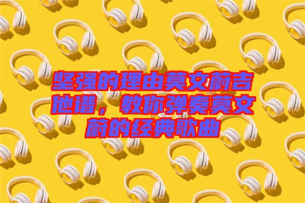 堅強的理由莫文蔚吉他譜，教你彈奏莫文蔚的經(jīng)典歌曲