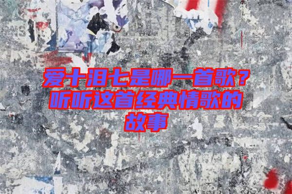 愛十淚七是哪一首歌？聽聽這首經(jīng)典情歌的故事