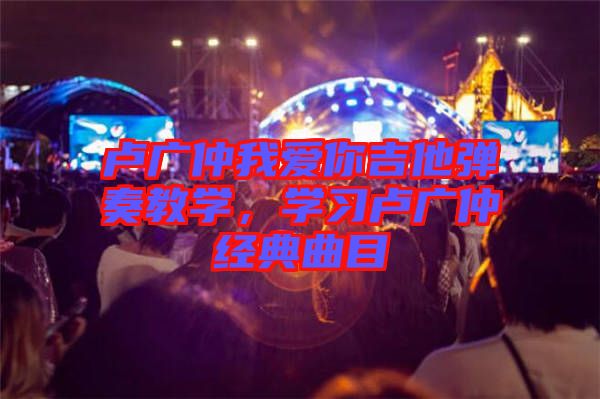 盧廣仲我愛你吉他彈奏教學(xué)，學(xué)習(xí)盧廣仲經(jīng)典曲目