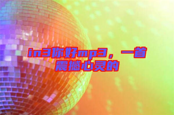 in3你好mp3，一首震撼心靈的