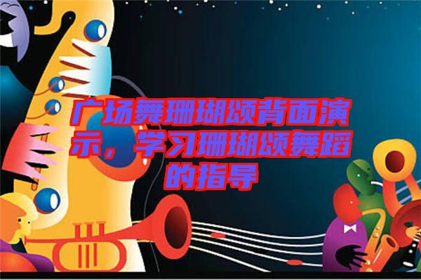 廣場(chǎng)舞珊瑚頌背面演示，學(xué)習(xí)珊瑚頌舞蹈的指導(dǎo)