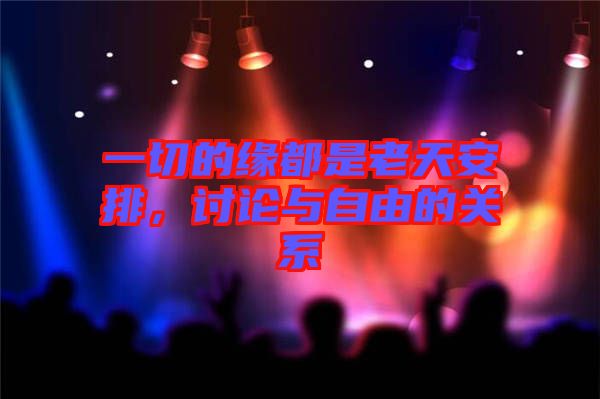 一切的緣都是老天安排，討論與自由的關(guān)系