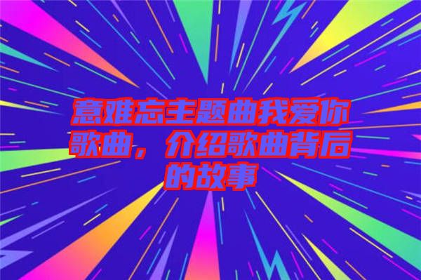 意難忘主題曲我愛你歌曲，介紹歌曲背后的故事