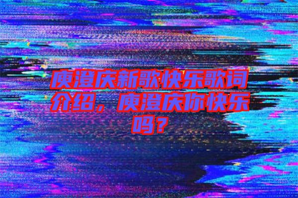 庾澄慶新歌快樂歌詞介紹，庾澄慶你快樂嗎？