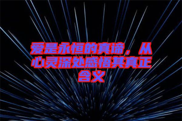 愛(ài)是永恒的真諦，從心靈深處感悟其真正含義