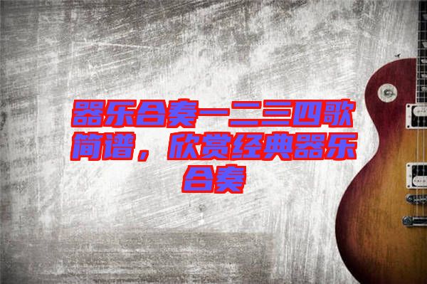 器樂合奏一二三四歌簡(jiǎn)譜，欣賞經(jīng)典器樂合奏
