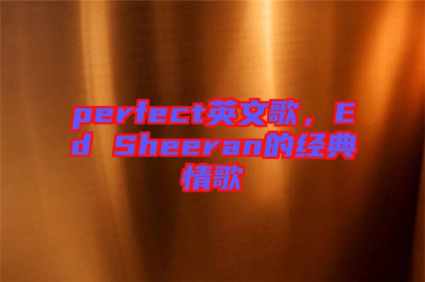 perfect英文歌，Ed Sheeran的經(jīng)典情歌