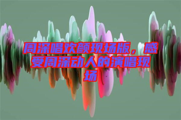 周深唱?dú)g顏現(xiàn)場(chǎng)版，感受周深動(dòng)人的演唱現(xiàn)場(chǎng)