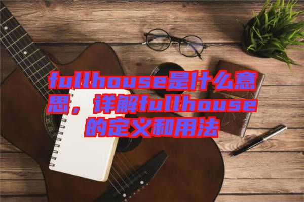 fullhouse是什么意思，詳解fullhouse的定義和用法