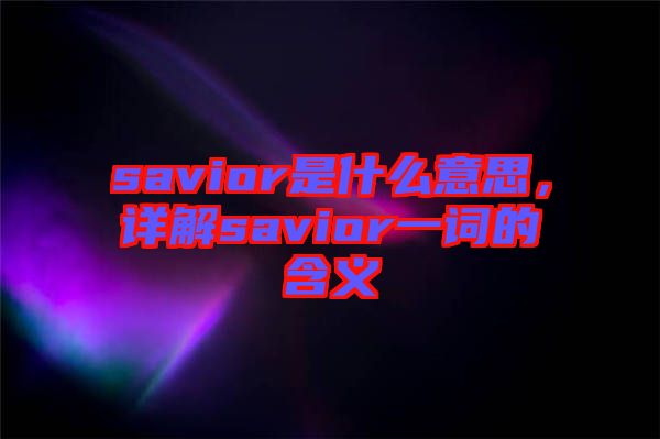 savior是什么意思，詳解savior一詞的含義