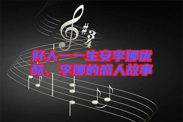 好人一一生安李娜優(yōu)酷，李娜的感人故事