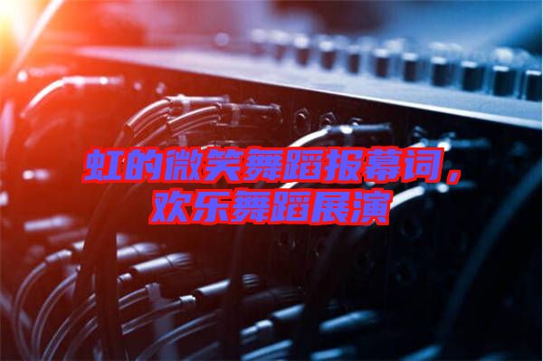 虹的微笑舞蹈報幕詞，歡樂舞蹈展演