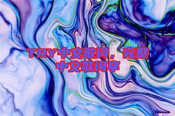 TRY中文歌詞，完整中文歌詞享
