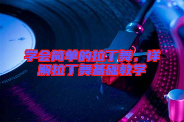 學(xué)會(huì)簡(jiǎn)單的拉丁舞，詳解拉丁舞基礎(chǔ)教學(xué)