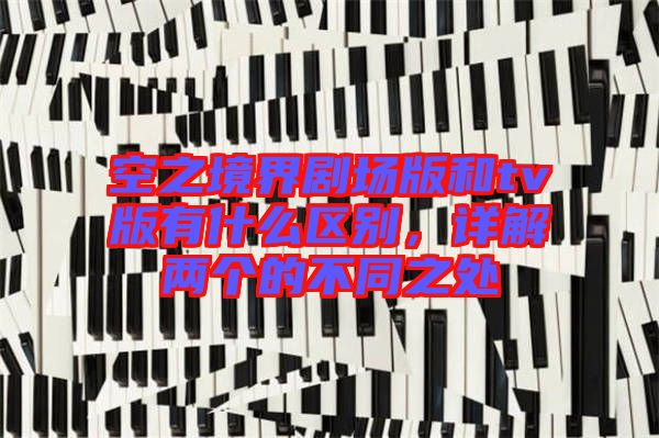 空之境界劇場版和tv版有什么區(qū)別，詳解兩個的不同之處