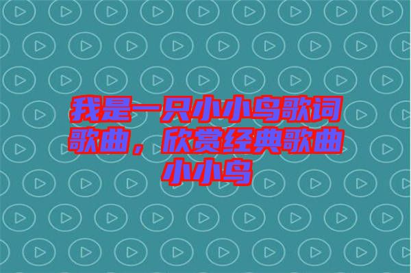 我是一只小小鳥(niǎo)歌詞歌曲，欣賞經(jīng)典歌曲小小鳥(niǎo)