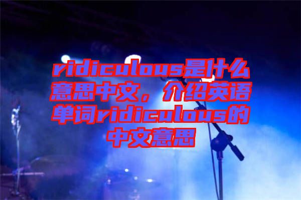 ridiculous是什么意思中文，介紹英語單詞ridiculous的中文意思