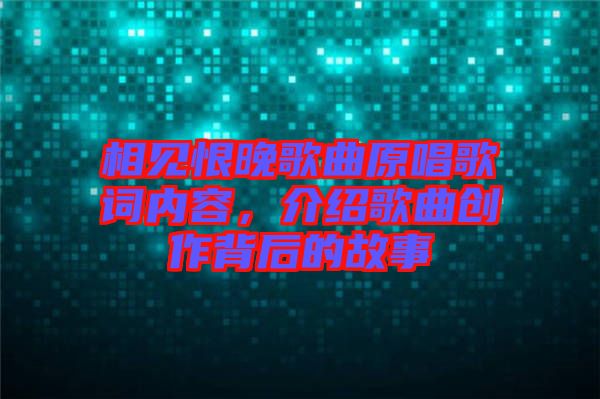 相見恨晚歌曲原唱歌詞內容，介紹歌曲創(chuàng)作背后的故事