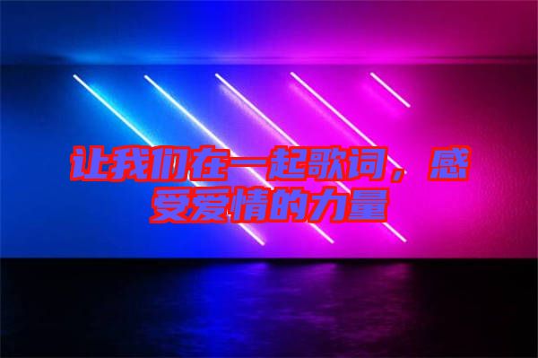 讓我們在一起歌詞，感受愛情的力量