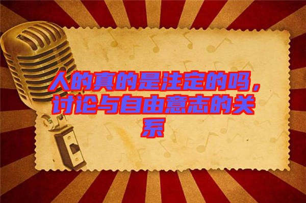 人的真的是注定的嗎，討論與自由意志的關(guān)系