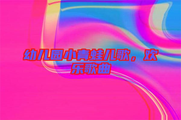 幼兒園小青蛙兒歌，歡樂歌曲