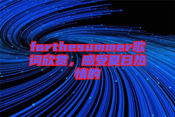 forthesummer歌詞欣賞，感受夏日熱情的