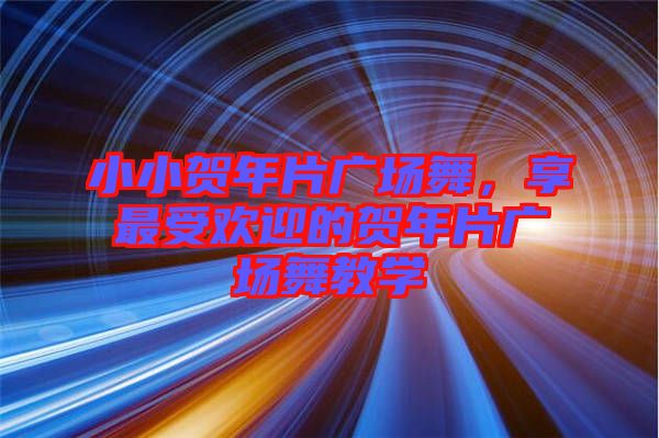 小小賀年片廣場(chǎng)舞，享最受歡迎的賀年片廣場(chǎng)舞教學(xué)