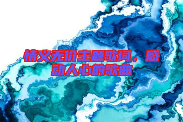 情義無價(jià)主題歌詞，感動人心的歌曲