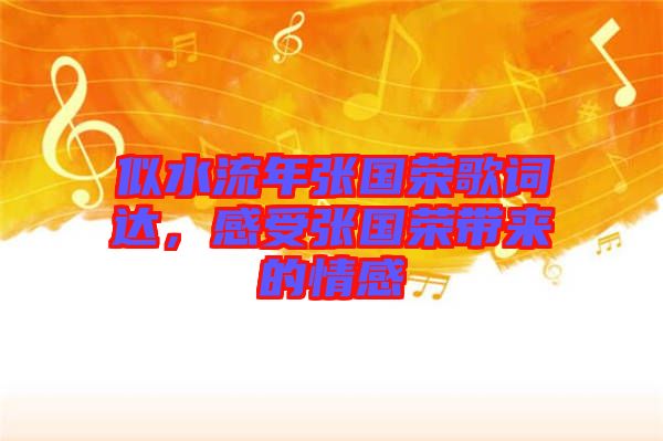 似水流年張國(guó)榮歌詞達(dá)，感受張國(guó)榮帶來(lái)的情感
