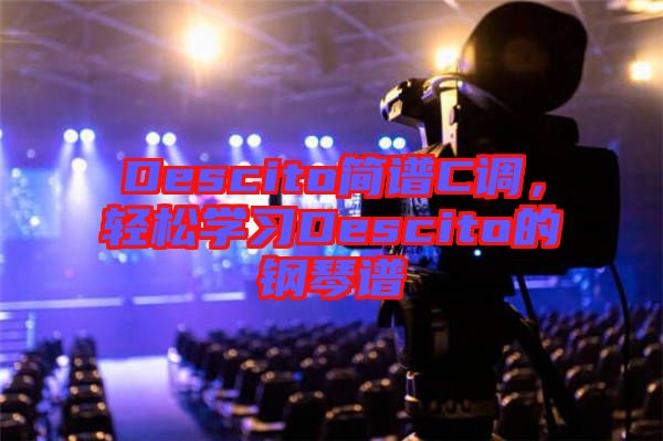 Descito簡(jiǎn)譜C調(diào)，輕松學(xué)習(xí)Descito的鋼琴譜