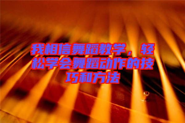 我相信舞蹈教學，輕松學會舞蹈動作的技巧和方法