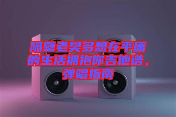 隔壁老樊多想在平庸的生活擁抱你吉他譜，彈唱指南