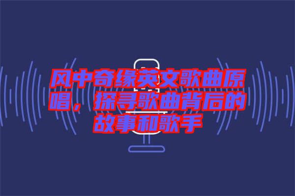風(fēng)中奇緣英文歌曲原唱，探尋歌曲背后的故事和歌手