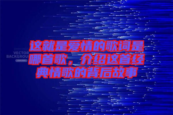 這就是愛情的歌詞是哪首歌，介紹這首經(jīng)典情歌的背后故事