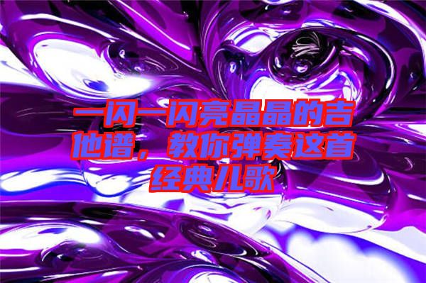 一閃一閃亮晶晶的吉他譜，教你彈奏這首經(jīng)典兒歌