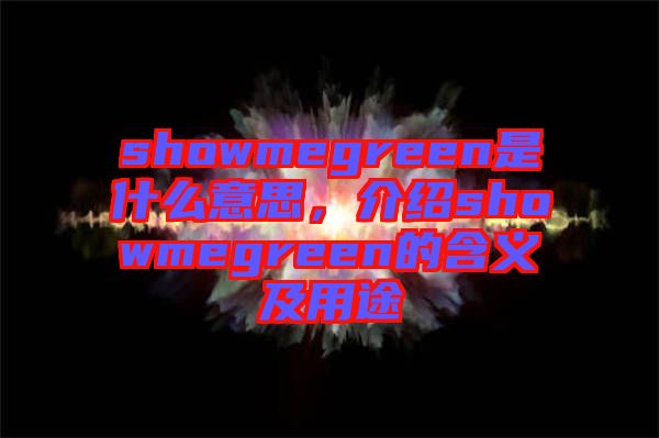 showmegreen是什么意思，介紹showmegreen的含義及用途