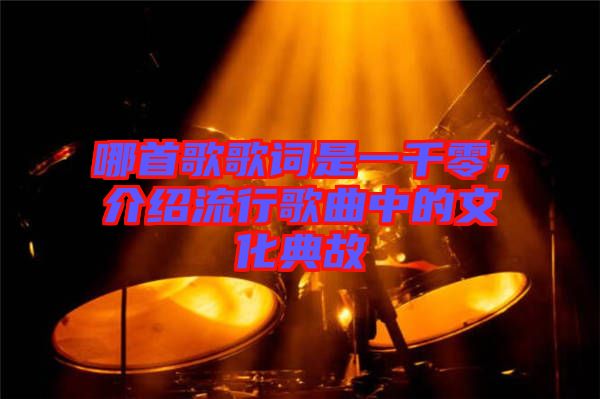 哪首歌歌詞是一千零，介紹流行歌曲中的文化典故
