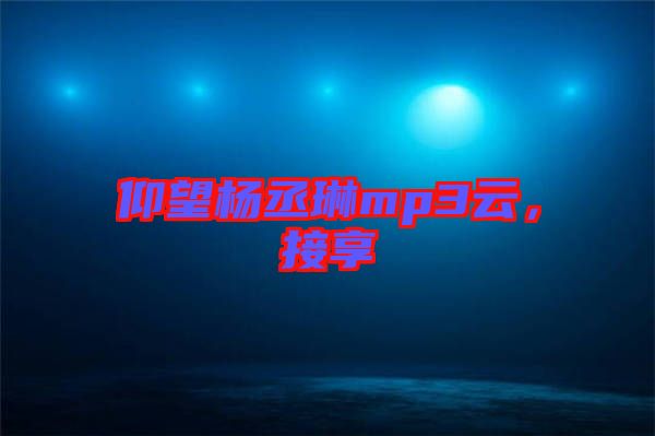 仰望楊丞琳mp3云，接享