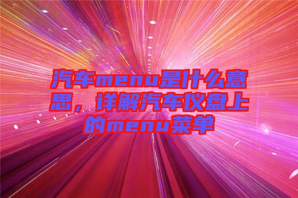 汽車menu是什么意思，詳解汽車儀盤上的menu菜單