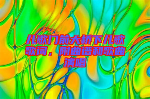 兒歌門前大橋下兒歌歌詞，附曲譜和歌曲演唱