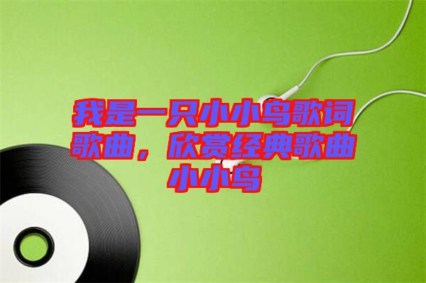 我是一只小小鳥歌詞歌曲，欣賞經(jīng)典歌曲小小鳥