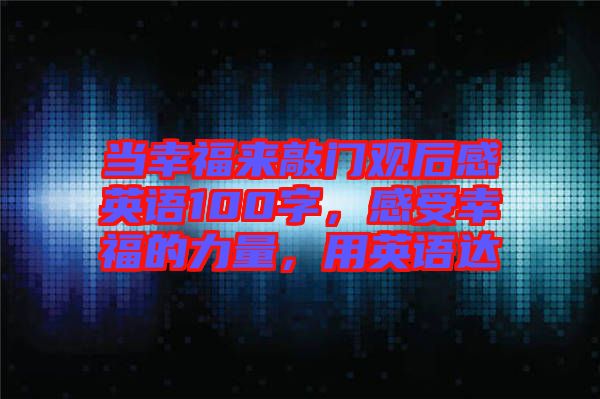 當(dāng)幸福來敲門觀后感英語100字，感受幸福的力量，用英語達(dá)