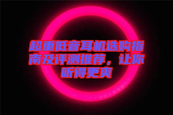 超重低音耳機選購指南及評測推薦，讓你聽得更爽