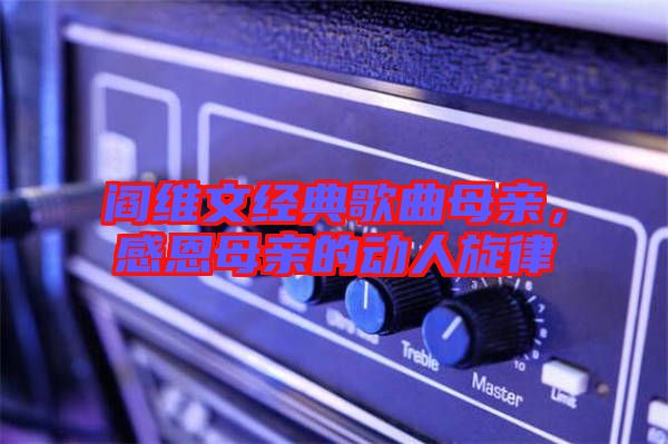 閻維文經(jīng)典歌曲母親，感恩母親的動(dòng)人旋律