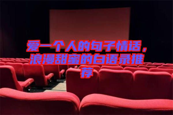 愛(ài)一個(gè)人的句子情話，浪漫甜蜜的白語(yǔ)錄推薦