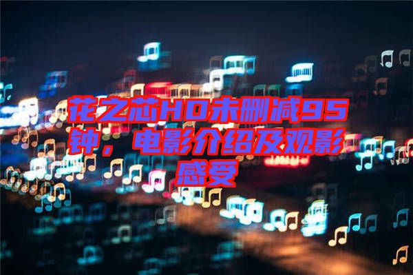 花之芯HD未刪減95鐘，電影介紹及觀影感受