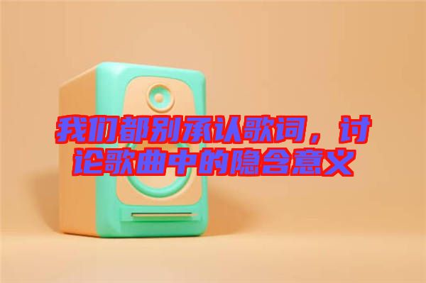 我們都別承認(rèn)歌詞，討論歌曲中的隱含意義
