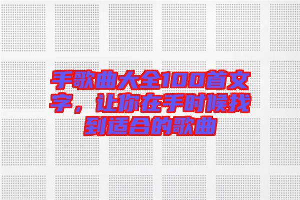 手歌曲大全100首文字，讓你在手時(shí)候找到適合的歌曲