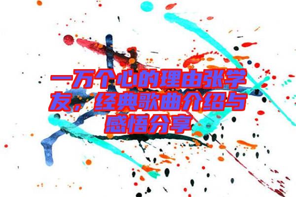 一萬(wàn)個(gè)心的理由張學(xué)友，經(jīng)典歌曲介紹與感悟分享